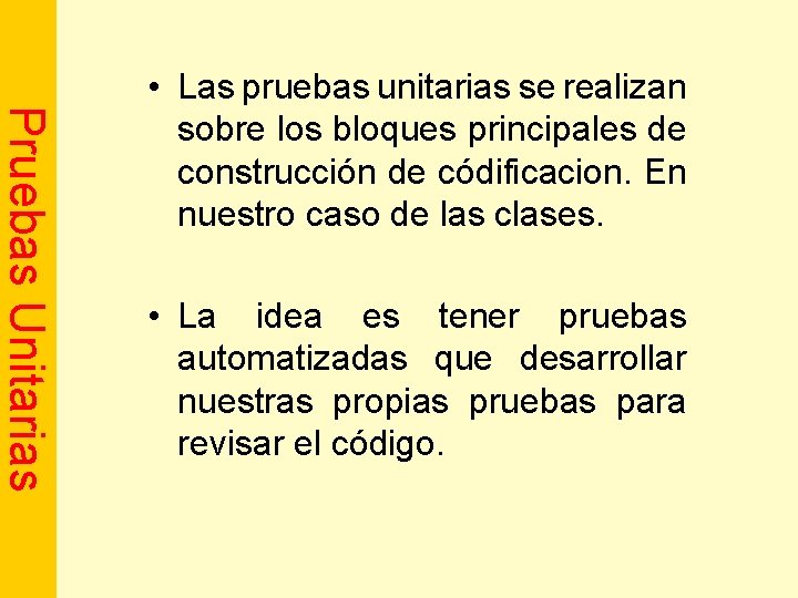 Pruebas Unitarias • Las pruebas unitarias se realizan sobre los bloques principales de construcción