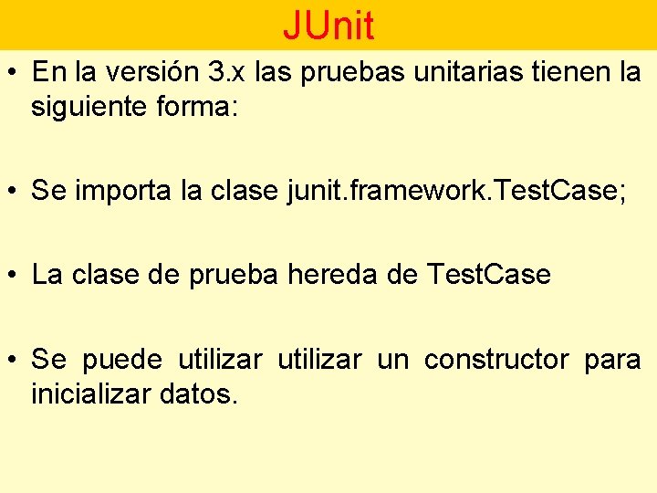 JUnit • En la versión 3. x las pruebas unitarias tienen la siguiente forma: