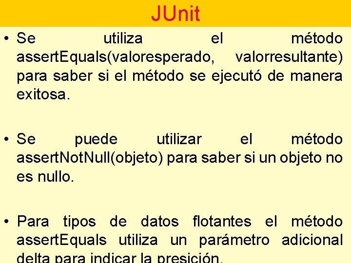 JUnit • Se utiliza el método assert. Equals(valoresperado, valorresultante) para saber si el método