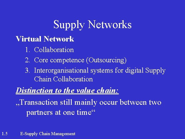 Supply Networks Virtual Network 1. Collaboration 2. Core competence (Outsourcing) 3. Interorganisational systems for