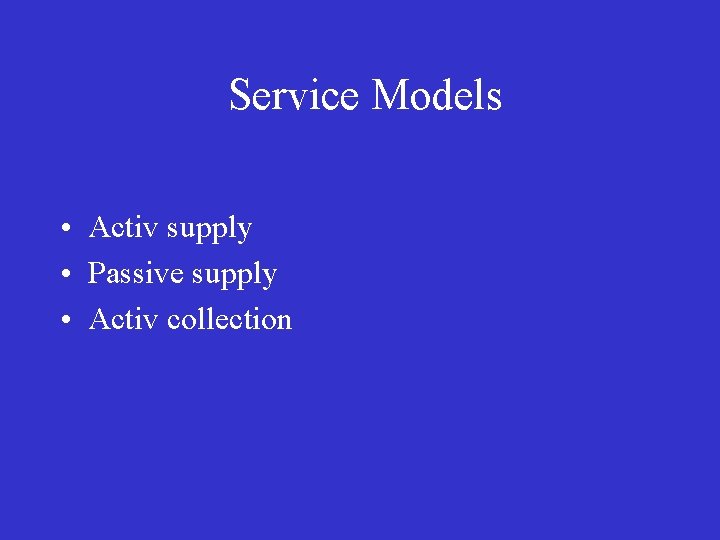  Service Models • Activ supply • Passive supply • Activ collection 