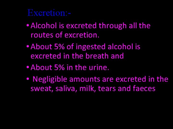 Excretion: • Alcohol is excreted through all the routes of excretion. • About 5%