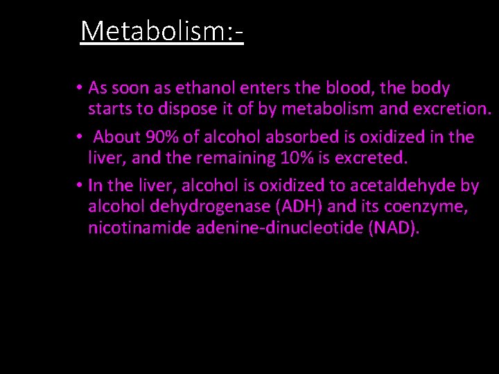 Metabolism: • As soon as ethanol enters the blood, the body starts to dispose