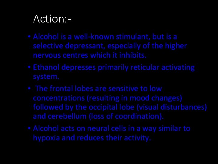 Action: • Alcohol is a well-known stimulant, but is a selective depressant, especially of