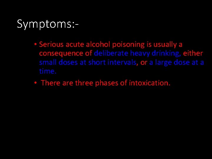 Symptoms: • Serious acute alcohol poisoning is usually a consequence of deliberate heavy drinking,