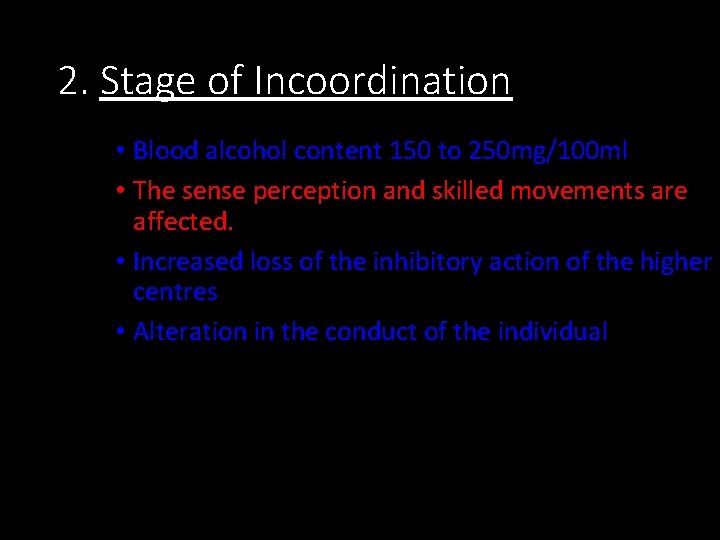 2. Stage of Incoordination • Blood alcohol content 150 to 250 mg/100 ml •