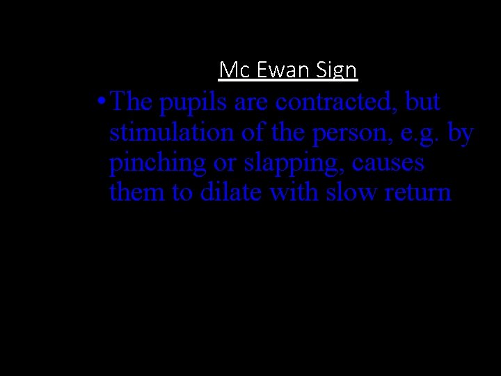 Mc Ewan Sign • The pupils are contracted, but stimulation of the person, e.