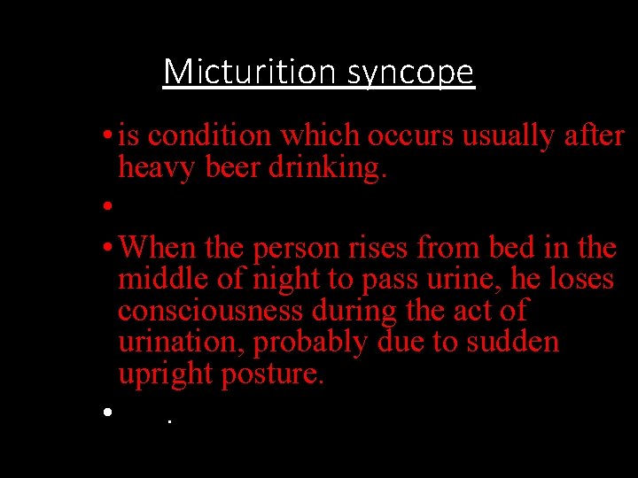 Micturition syncope • is condition which occurs usually after heavy beer drinking. • •