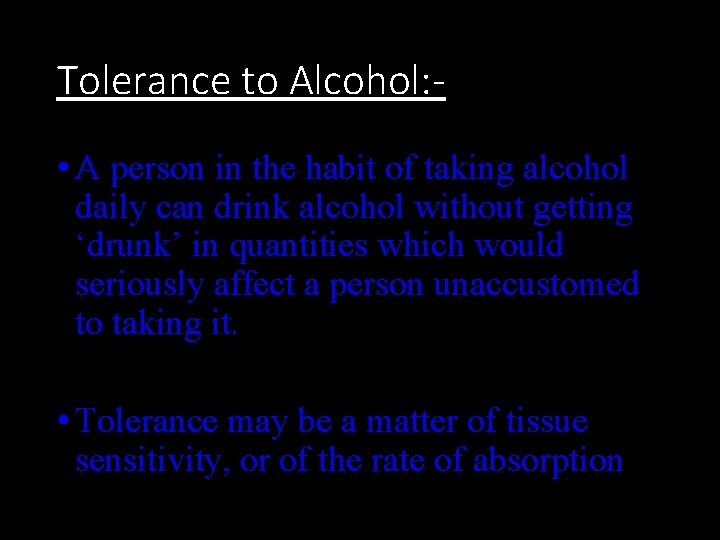 Tolerance to Alcohol: • A person in the habit of taking alcohol daily can