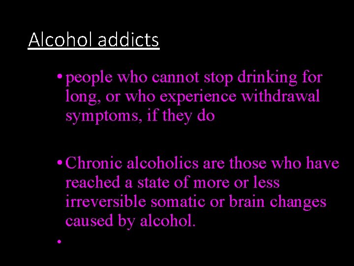 Alcohol addicts • people who cannot stop drinking for long, or who experience withdrawal