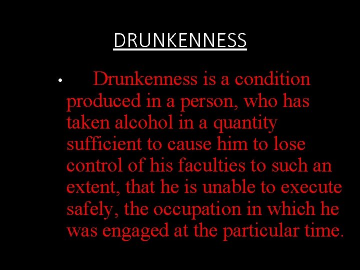 DRUNKENNESS • Drunkenness is a condition produced in a person, who has taken alcohol