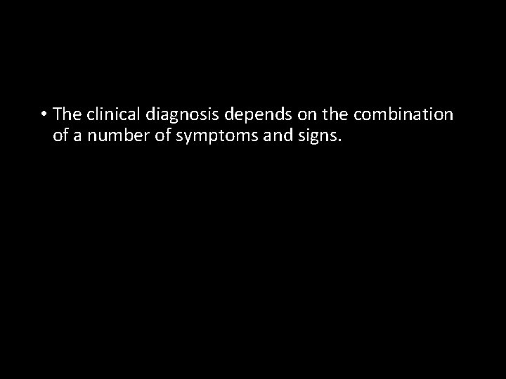  • The clinical diagnosis depends on the combination of a number of symptoms