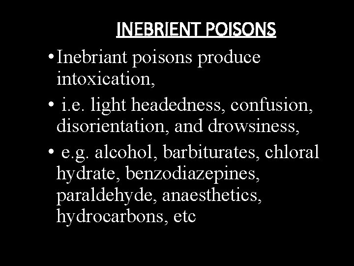 INEBRIENT POISONS • Inebriant poisons produce intoxication, • i. e. light headedness, confusion, disorientation,