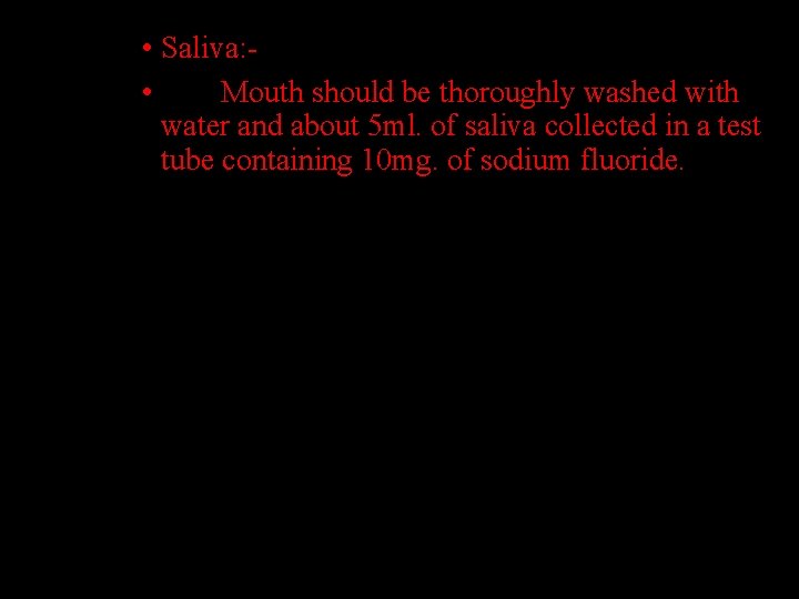  • Saliva: • Mouth should be thoroughly washed with water and about 5