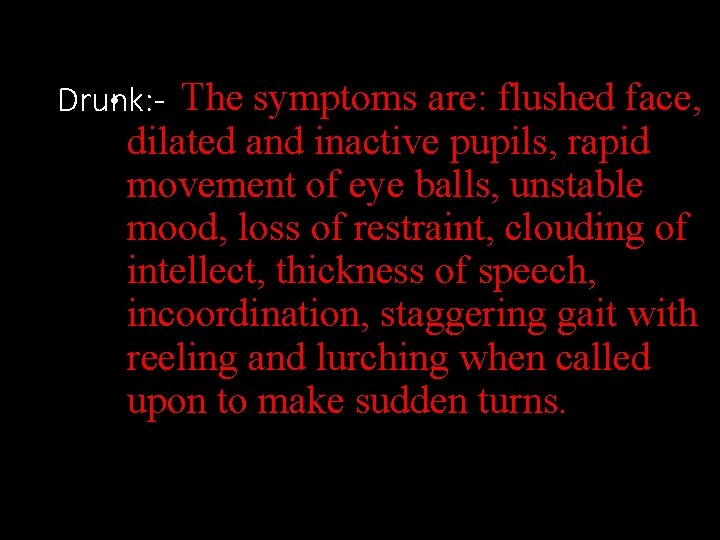  • The symptoms are: flushed face, Drunk: - dilated and inactive pupils, rapid
