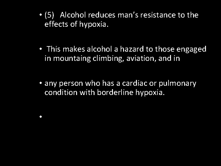  • (5) Alcohol reduces man’s resistance to the effects of hypoxia. • This