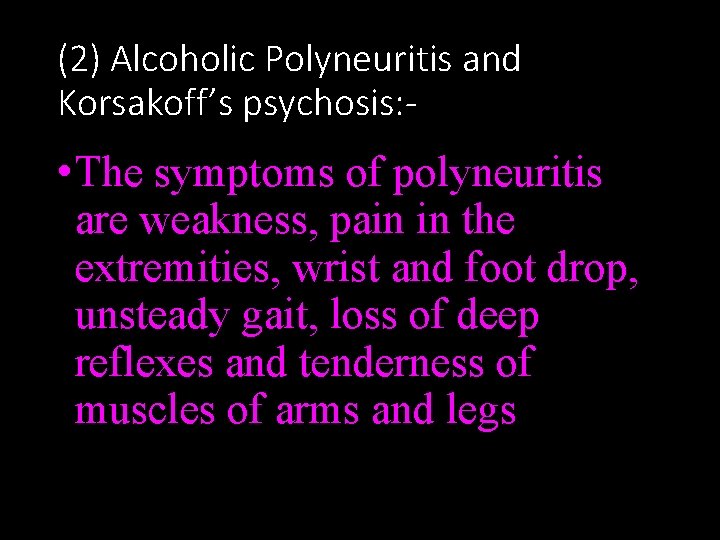 (2) Alcoholic Polyneuritis and Korsakoff’s psychosis: - • The symptoms of polyneuritis are weakness,