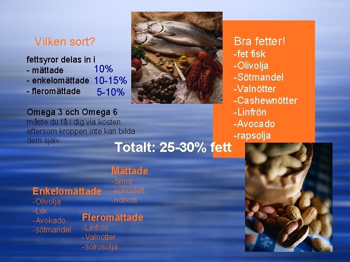 Bra fetter! Vilken sort? fettsyror delas in i 10% - mättade - enkelomättade 10