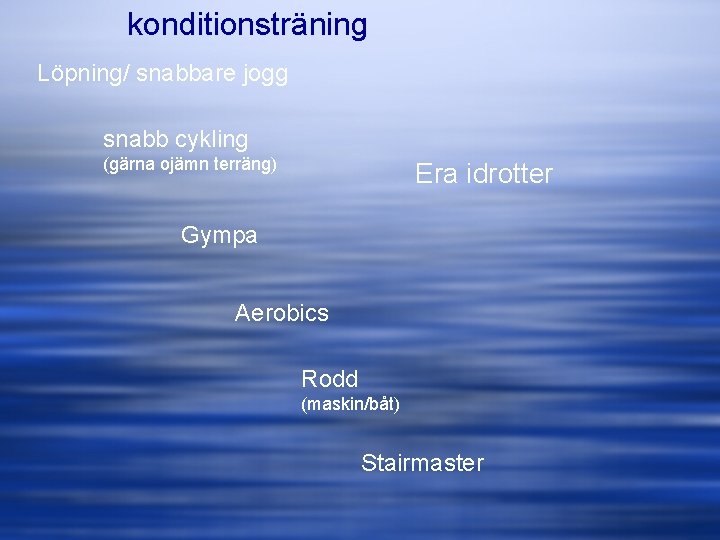konditionsträning Löpning/ snabbare jogg snabb cykling (gärna ojämn terräng) Era idrotter Gympa Aerobics Rodd