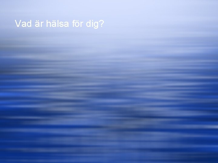 Vad är hälsa för dig? 