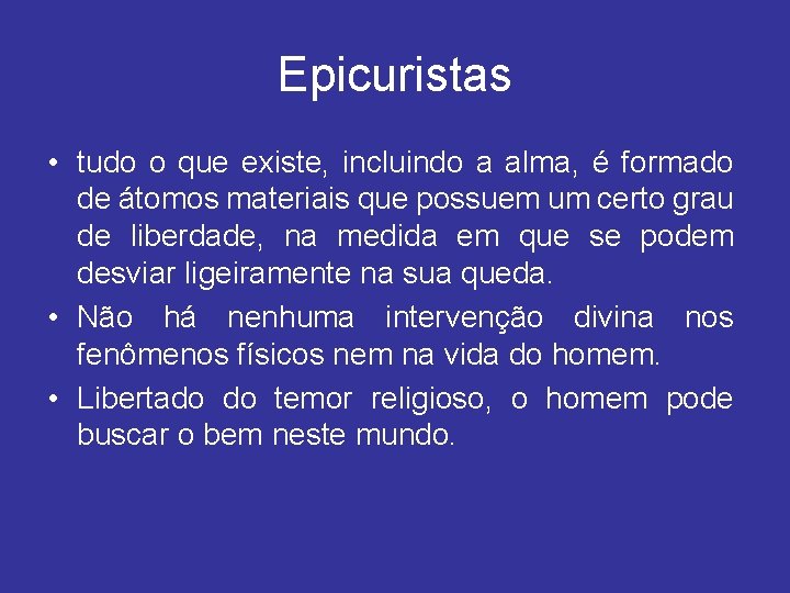 Epicuristas • tudo o que existe, incluindo a alma, é formado de átomos materiais