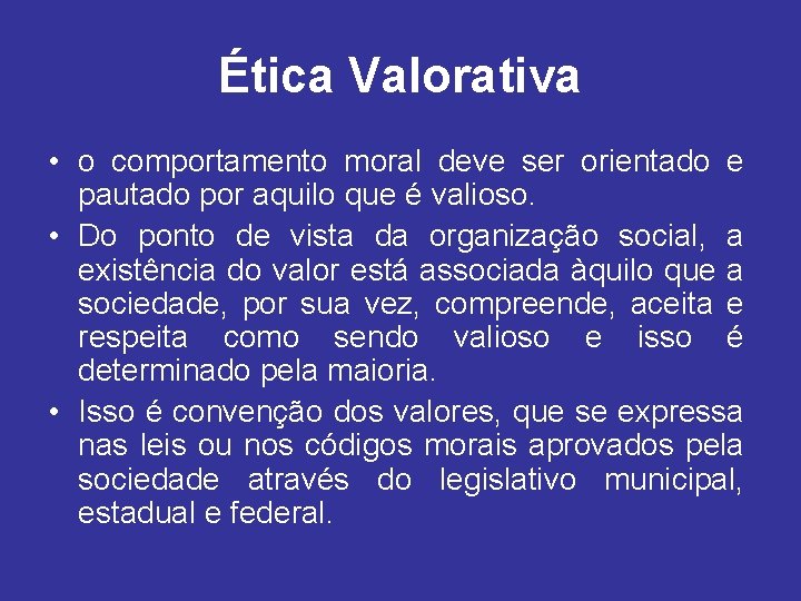 Ética Valorativa • o comportamento moral deve ser orientado e pautado por aquilo que