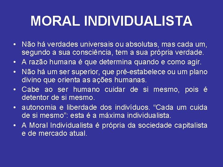 MORAL INDIVIDUALISTA • Não há verdades universais ou absolutas, mas cada um, segundo a