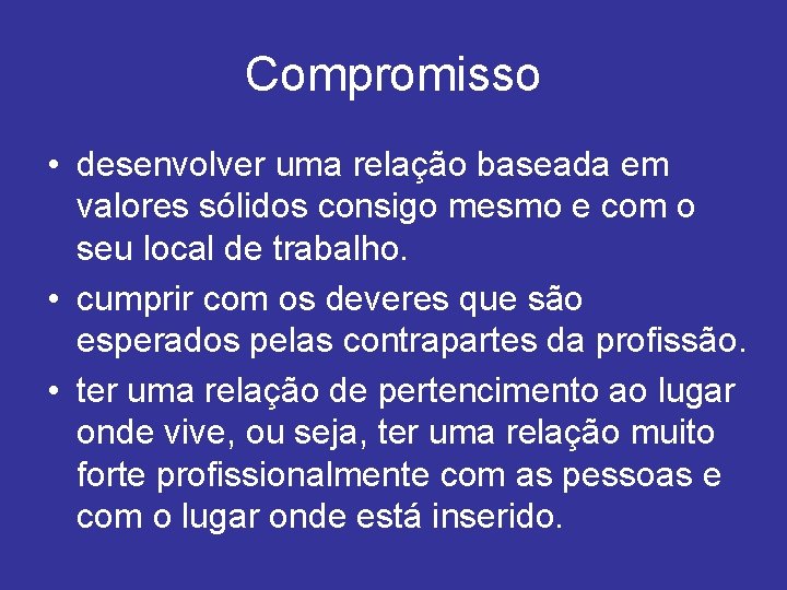 Compromisso • desenvolver uma relação baseada em valores sólidos consigo mesmo e com o