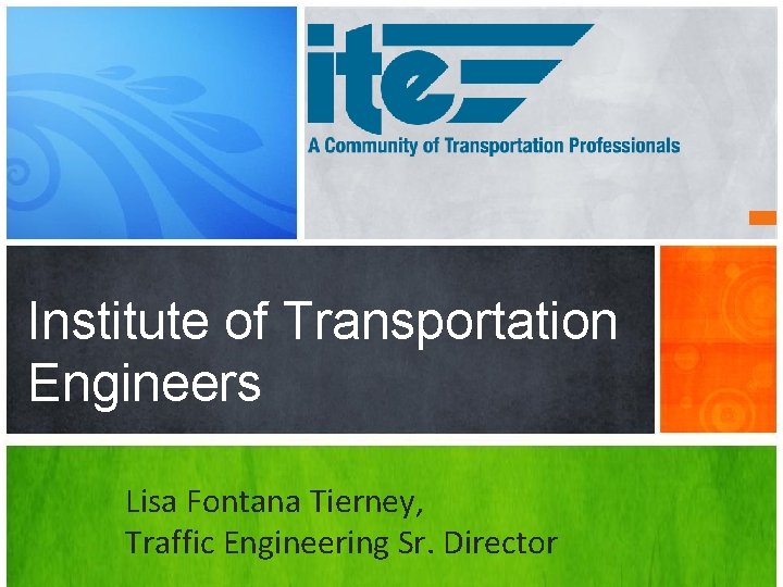 Institute of Transportation Engineers Lisa Fontana Tierney, Traffic Engineering Sr. Director 