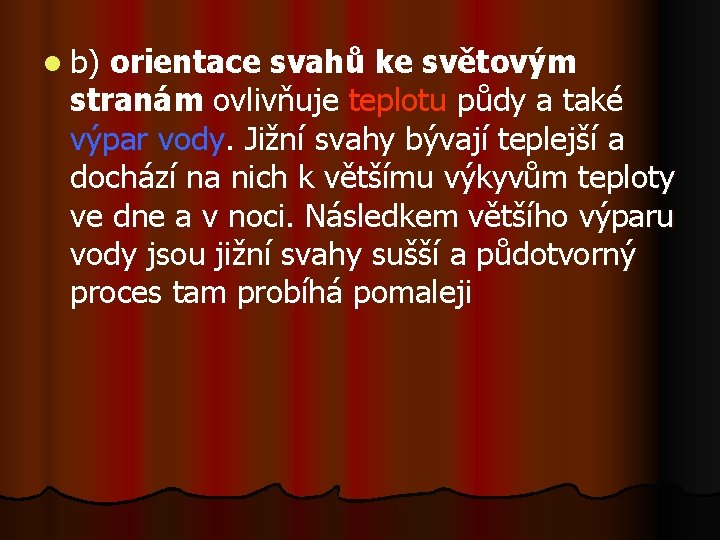 l b) orientace svahů ke světovým stranám ovlivňuje teplotu půdy a také výpar vody.