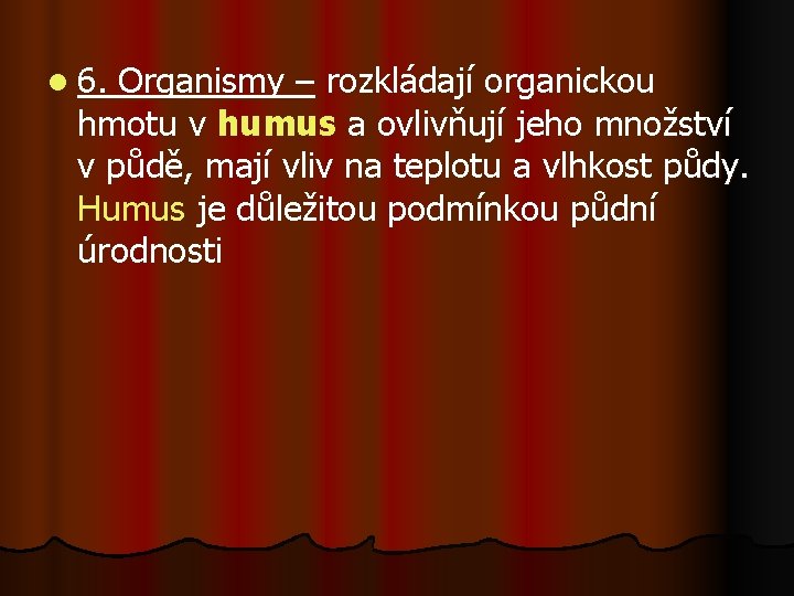 l 6. Organismy – rozkládají organickou hmotu v humus a ovlivňují jeho množství v