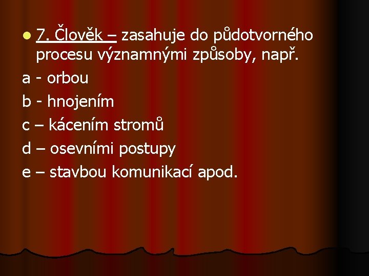 l 7. Člověk – zasahuje do půdotvorného procesu významnými způsoby, např. a - orbou