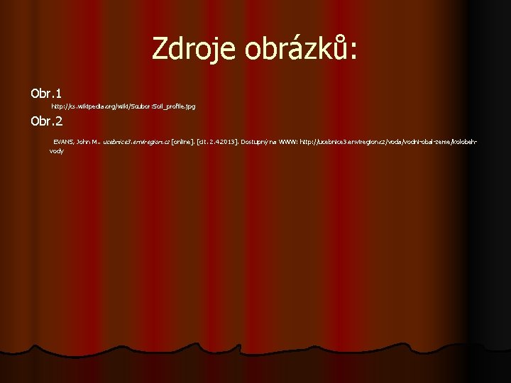 Zdroje obrázků: Obr. 1 http: //cs. wikipedia. org/wiki/Soubor: Soil_profile. jpg Obr. 2 EVANS, John