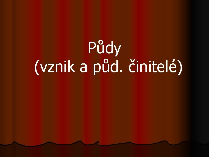 Půdy (vznik a půd. činitelé) 