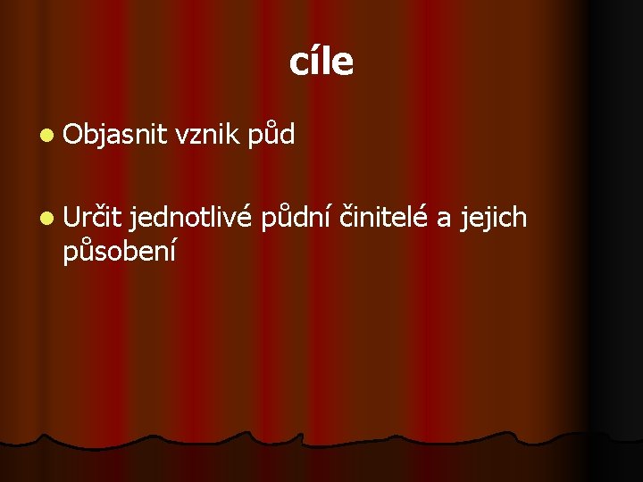 cíle l Objasnit l Určit vznik půd jednotlivé půdní činitelé a jejich působení 