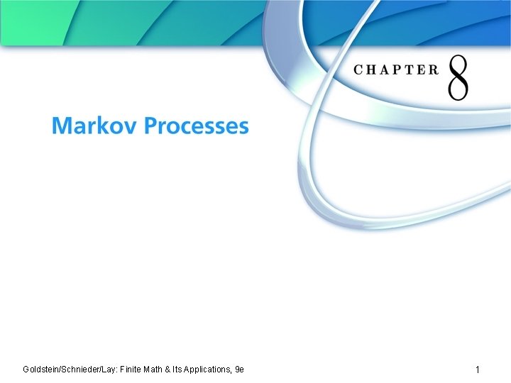 Chapter 8 Markov Processes Goldstein/Schnieder/Lay: Finite Math & Its Applications, 9 e 1 