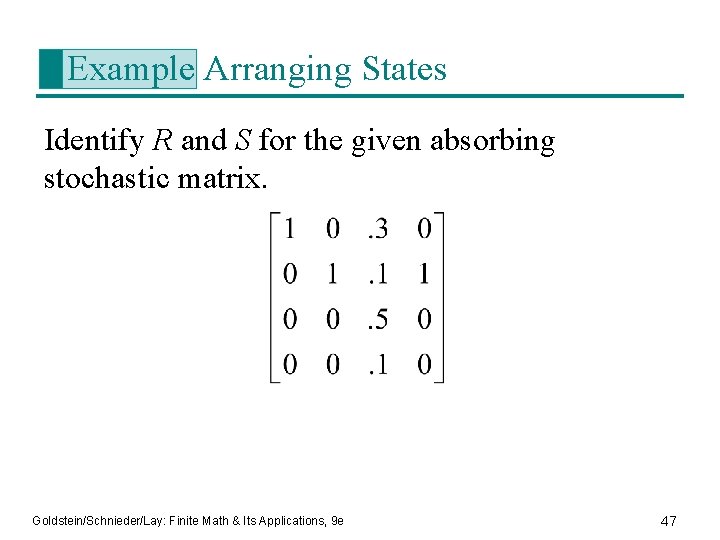 Example Arranging States Identify R and S for the given absorbing stochastic matrix. Goldstein/Schnieder/Lay: