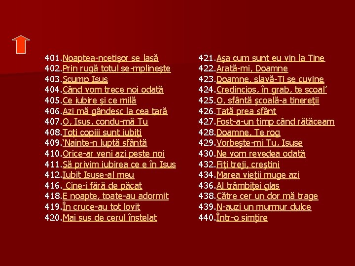 401. Noaptea-ncetişor se lasă 402. Prin rugă totul se-mplineşte 403. Scump Isus 404. Când