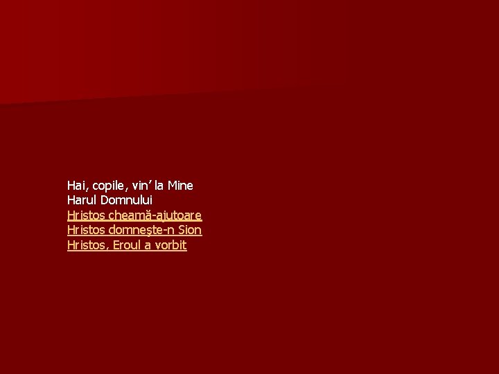 Hai, copile, vin’ la Mine Harul Domnului Hristos cheamă-ajutoare Hristos domneşte-n Sion Hristos, Eroul