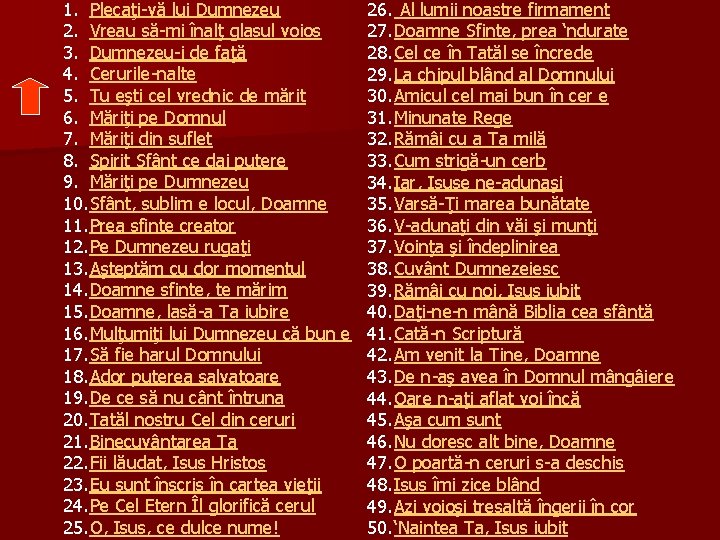 1. Plecaţi-vă lui Dumnezeu 26. Al lumii noastre firmament 2. Vreau să-mi înalţ glasul