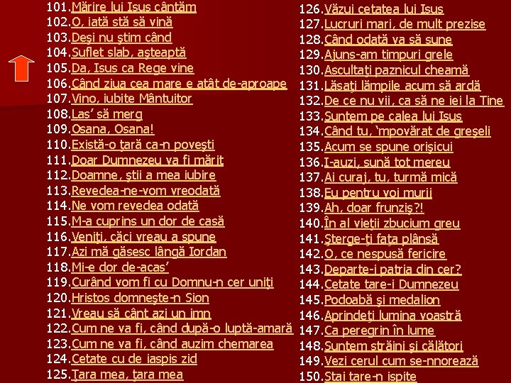 101. Mărire lui Isus cântăm 102. O, iată să vină 103. Deşi nu ştim