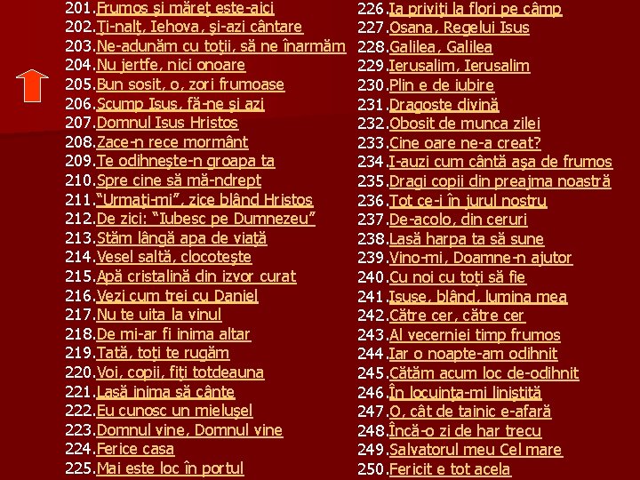 201. Frumos şi măreţ este-aici 202. Ţi-nalţ, Iehova, şi-azi cântare 203. Ne-adunăm cu toţii,