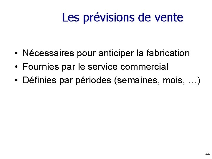 Les prévisions de vente • Nécessaires pour anticiper la fabrication • Fournies par le