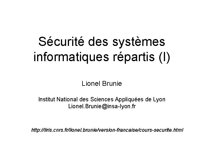 Sécurité des systèmes informatiques répartis (I) Lionel Brunie Institut National des Sciences Appliquées de