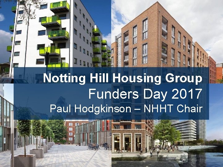 Notting Hill Housing Group Funders Day 2017 Paul Hodgkinson – NHHT Chair 