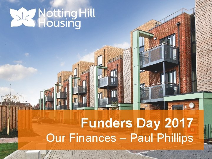 Funders Day 2017 Finance Presentation Our Finances – Paul Phillips 