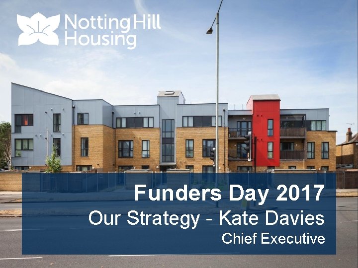 Funders Day 2017 Our Strategy - Kate Davies Chief Executive 