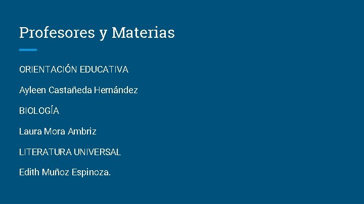 Profesores y Materias ORIENTACIÓN EDUCATIVA Ayleen Castañeda Hernández BIOLOGÍA Laura Mora Ambriz LITERATURA UNIVERSAL