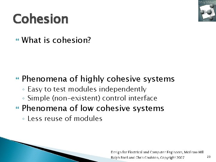 Cohesion What is cohesion? Phenomena of highly cohesive systems ◦ Easy to test modules Cohesion What is cohesion? Phenomena of highly cohesive systems ◦ Easy to test modules