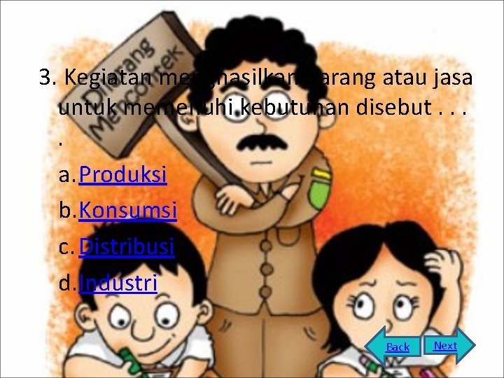 3. Kegiatan menghasilkan barang atau jasa untuk memenuhi kebutuhan disebut. . a. Produksi b.